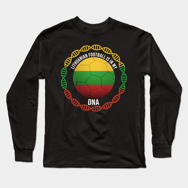 Lithuanian Football Is In My DNA - Gift for Lithuanian With Roots From Lithuania Long Sleeve T-Shirt by Country Flags